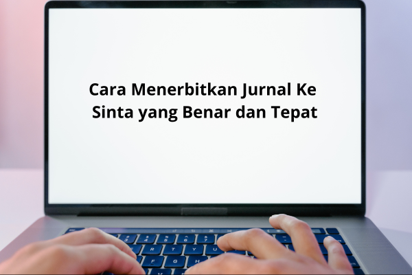 Cara Menerbitkan Jurnal Ke Sinta yang Benar dan Tepat